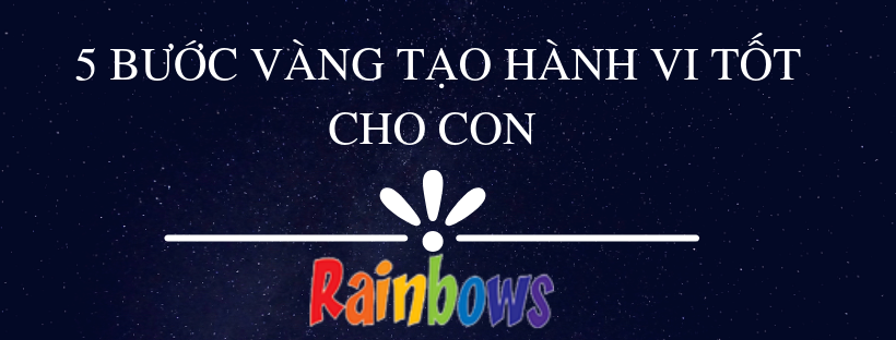 5 BƯỚC VÀNG TẠO HÀNH VI TỐT CHO CON